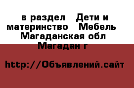  в раздел : Дети и материнство » Мебель . Магаданская обл.,Магадан г.